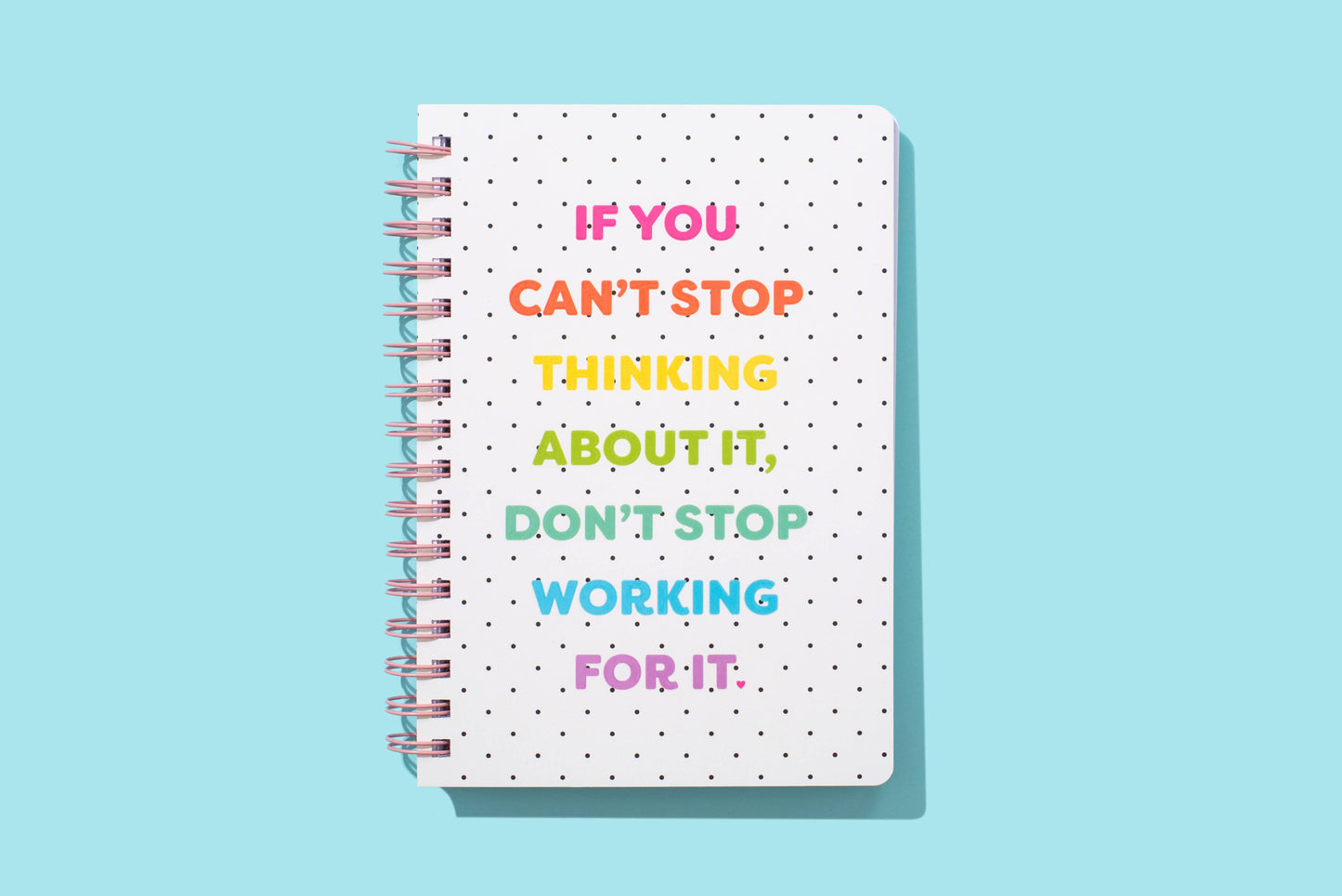 Spiral Notebook - "...Don't Stop Working For It"