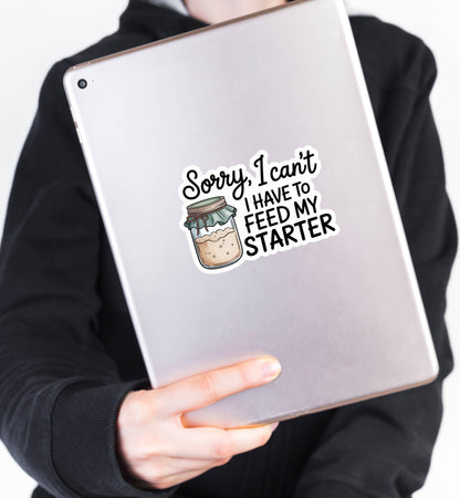 Sorry, I Can't I Have To Feed My Starter Sticker