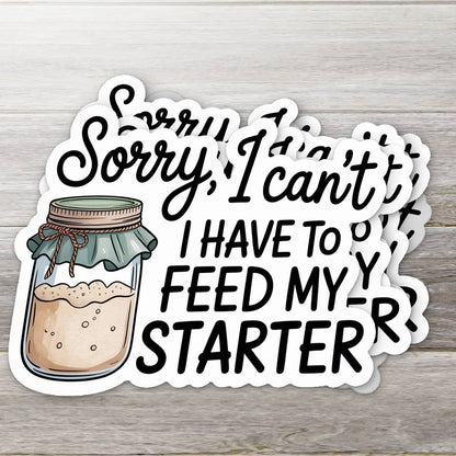 Sorry, I Can't I Have To Feed My Starter Sticker