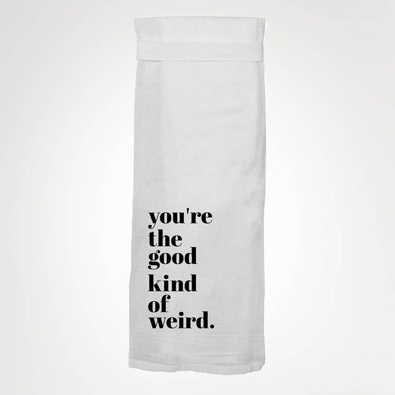 You're The Good Kind Of Weird Tea Towel