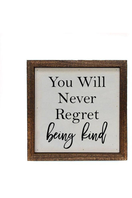 6x6 You Will Never Regret Being Kind Small Sign